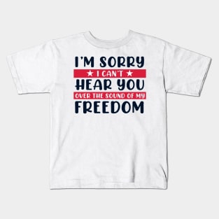 I'm Sorry I Can't Hear You Over the Sound of my Freedom Kids T-Shirt